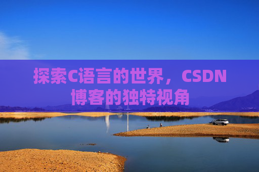 探索C语言的世界，CSDN博客的独特视角